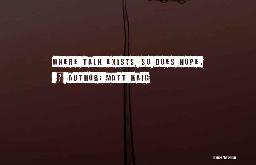 Matt Haig Quotes: Where Talk Exists, So Does Hope.