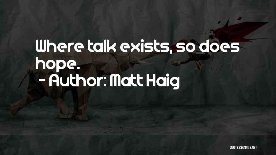 Matt Haig Quotes: Where Talk Exists, So Does Hope.