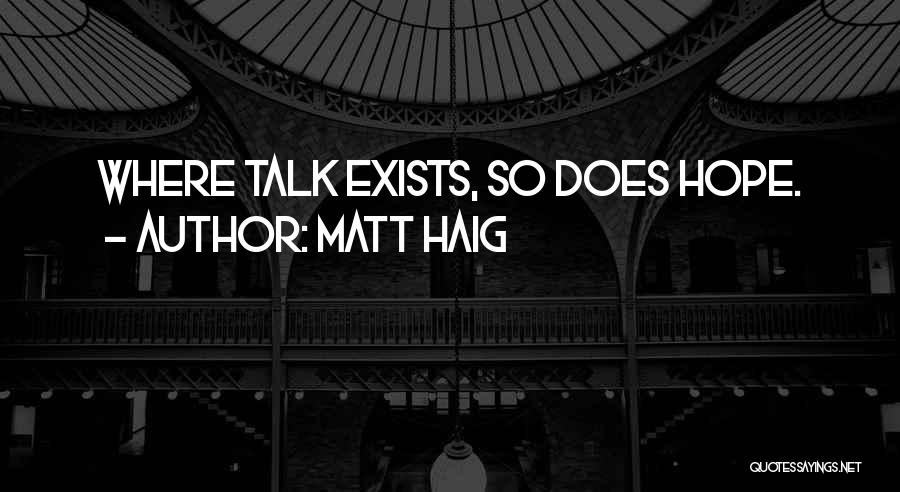 Matt Haig Quotes: Where Talk Exists, So Does Hope.