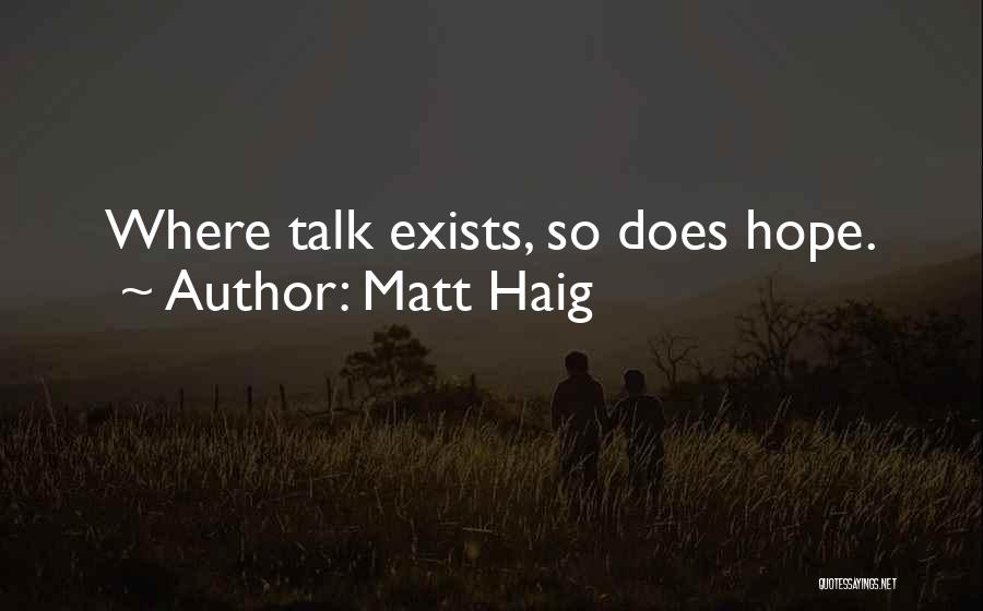 Matt Haig Quotes: Where Talk Exists, So Does Hope.