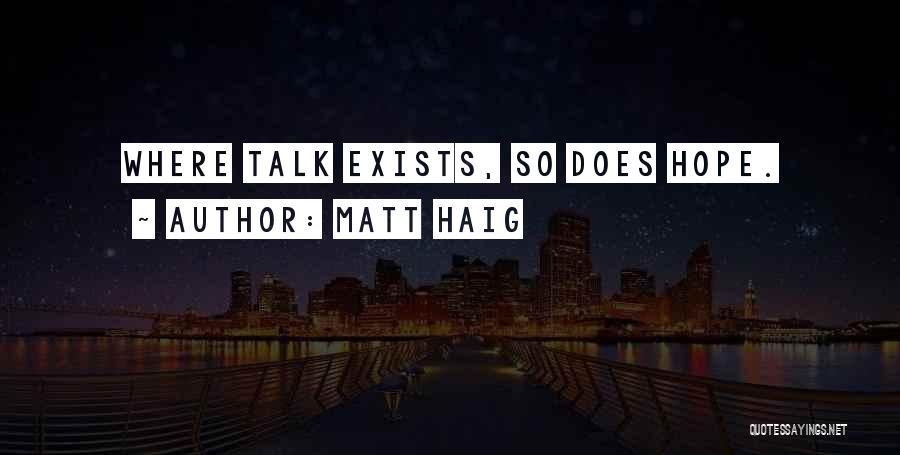 Matt Haig Quotes: Where Talk Exists, So Does Hope.
