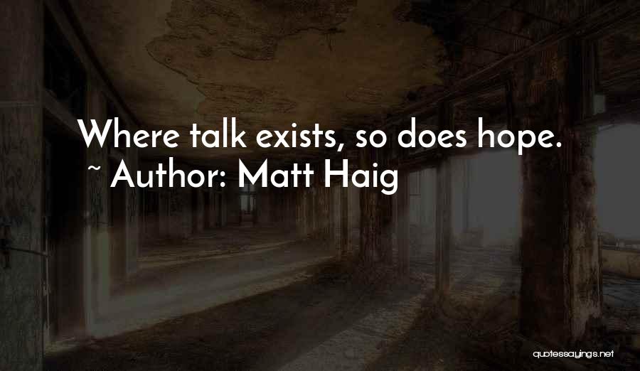 Matt Haig Quotes: Where Talk Exists, So Does Hope.