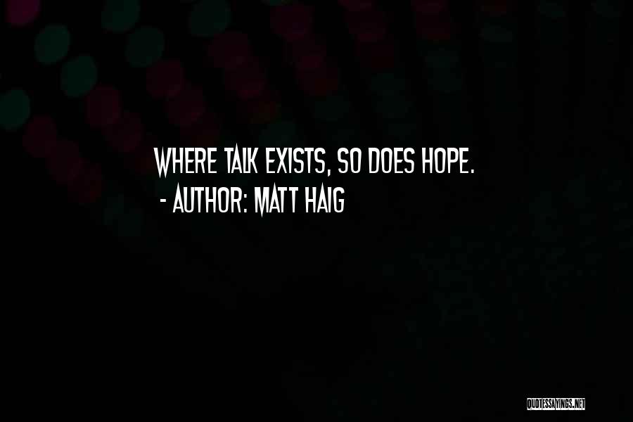Matt Haig Quotes: Where Talk Exists, So Does Hope.