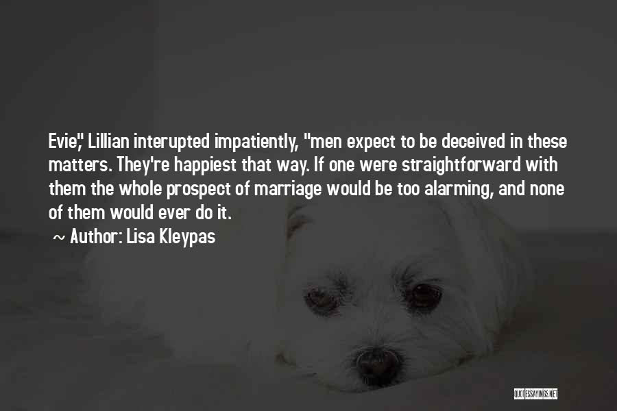 Lisa Kleypas Quotes: Evie, Lillian Interupted Impatiently, Men Expect To Be Deceived In These Matters. They're Happiest That Way. If One Were Straightforward