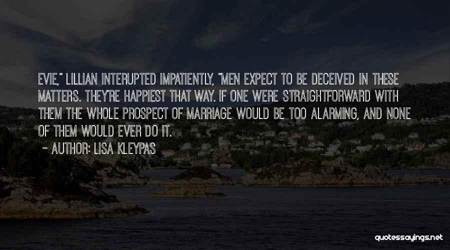 Lisa Kleypas Quotes: Evie, Lillian Interupted Impatiently, Men Expect To Be Deceived In These Matters. They're Happiest That Way. If One Were Straightforward