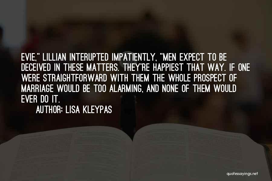 Lisa Kleypas Quotes: Evie, Lillian Interupted Impatiently, Men Expect To Be Deceived In These Matters. They're Happiest That Way. If One Were Straightforward
