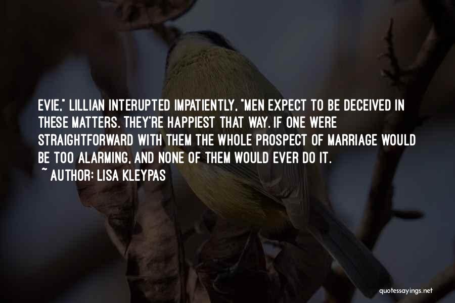 Lisa Kleypas Quotes: Evie, Lillian Interupted Impatiently, Men Expect To Be Deceived In These Matters. They're Happiest That Way. If One Were Straightforward