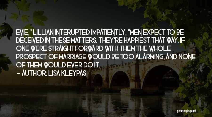 Lisa Kleypas Quotes: Evie, Lillian Interupted Impatiently, Men Expect To Be Deceived In These Matters. They're Happiest That Way. If One Were Straightforward