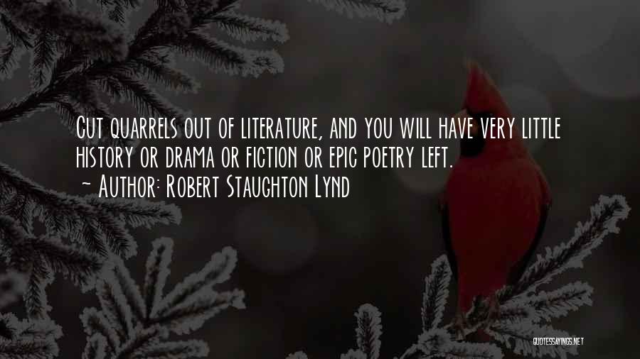 Robert Staughton Lynd Quotes: Cut Quarrels Out Of Literature, And You Will Have Very Little History Or Drama Or Fiction Or Epic Poetry Left.