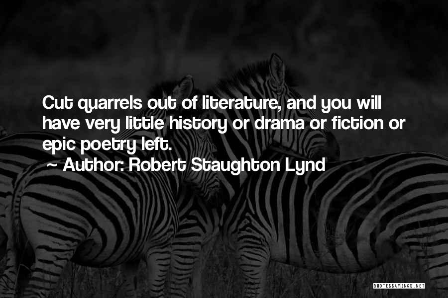 Robert Staughton Lynd Quotes: Cut Quarrels Out Of Literature, And You Will Have Very Little History Or Drama Or Fiction Or Epic Poetry Left.