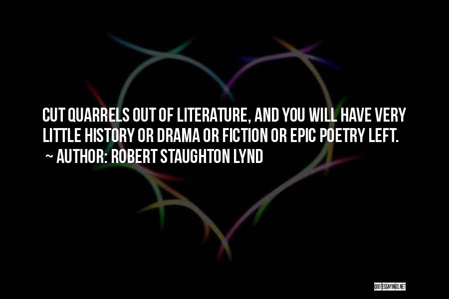 Robert Staughton Lynd Quotes: Cut Quarrels Out Of Literature, And You Will Have Very Little History Or Drama Or Fiction Or Epic Poetry Left.