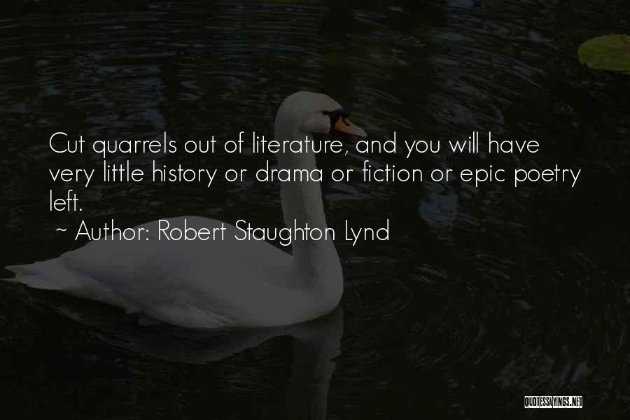 Robert Staughton Lynd Quotes: Cut Quarrels Out Of Literature, And You Will Have Very Little History Or Drama Or Fiction Or Epic Poetry Left.