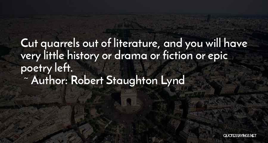 Robert Staughton Lynd Quotes: Cut Quarrels Out Of Literature, And You Will Have Very Little History Or Drama Or Fiction Or Epic Poetry Left.