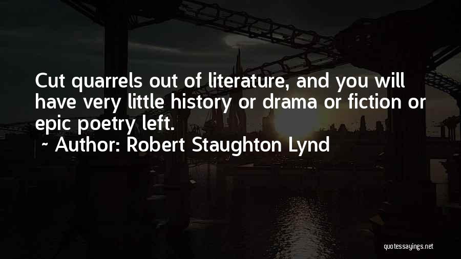 Robert Staughton Lynd Quotes: Cut Quarrels Out Of Literature, And You Will Have Very Little History Or Drama Or Fiction Or Epic Poetry Left.