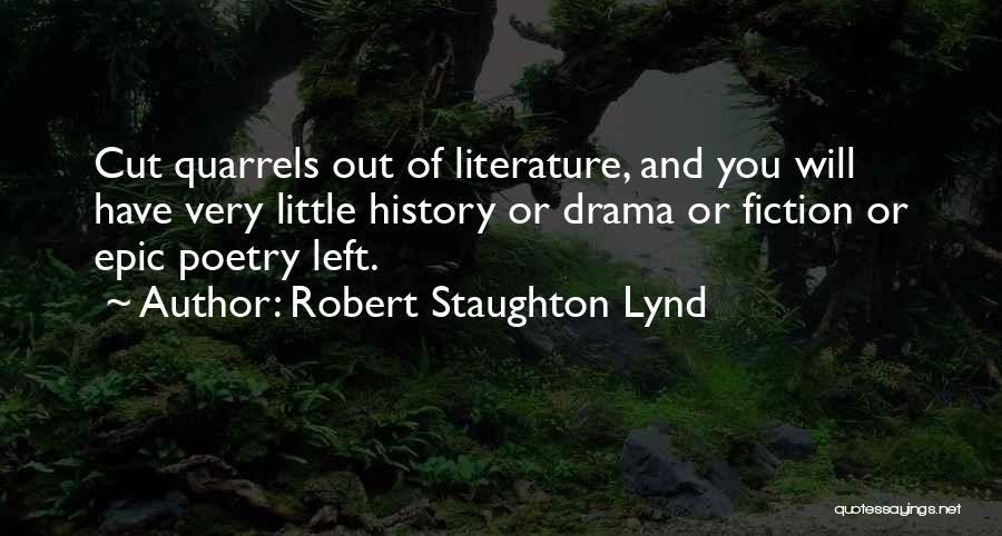 Robert Staughton Lynd Quotes: Cut Quarrels Out Of Literature, And You Will Have Very Little History Or Drama Or Fiction Or Epic Poetry Left.