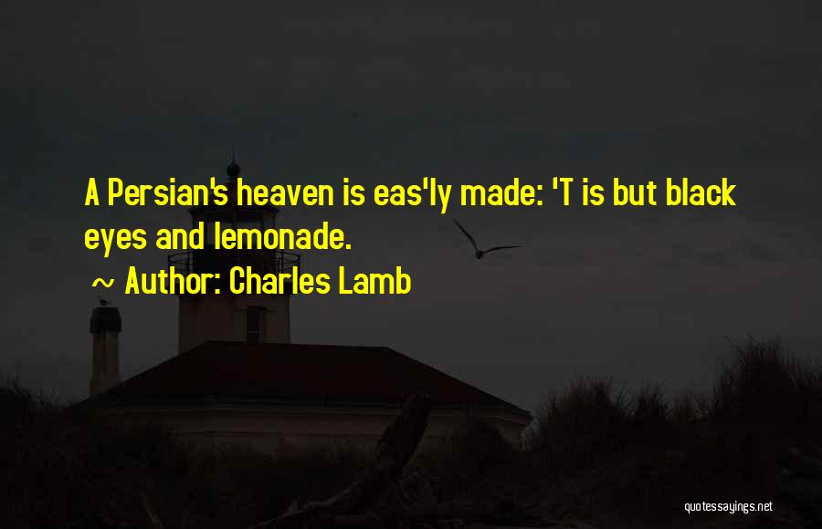 Charles Lamb Quotes: A Persian's Heaven Is Eas'ly Made: 't Is But Black Eyes And Lemonade.