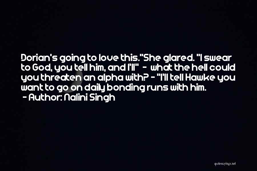 Nalini Singh Quotes: Dorian's Going To Love This.she Glared. I Swear To God, You Tell Him, And I'll - What The Hell Could