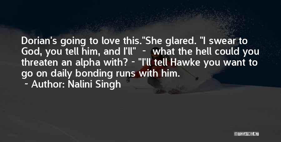 Nalini Singh Quotes: Dorian's Going To Love This.she Glared. I Swear To God, You Tell Him, And I'll - What The Hell Could
