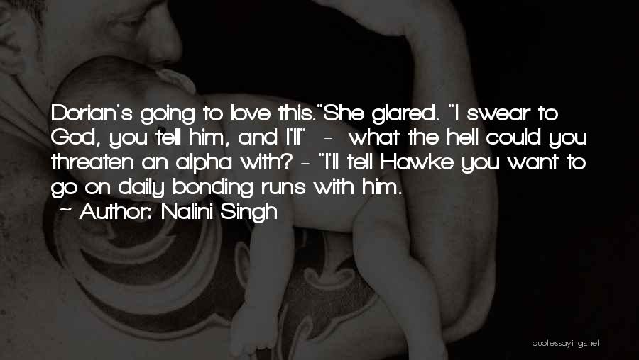 Nalini Singh Quotes: Dorian's Going To Love This.she Glared. I Swear To God, You Tell Him, And I'll - What The Hell Could