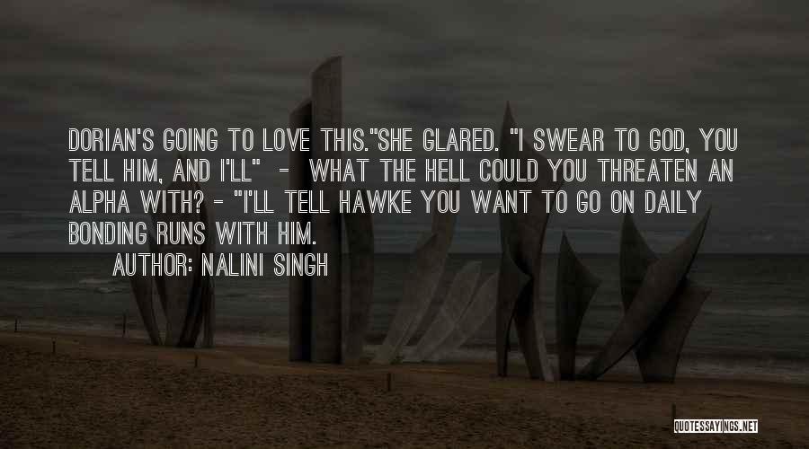 Nalini Singh Quotes: Dorian's Going To Love This.she Glared. I Swear To God, You Tell Him, And I'll - What The Hell Could