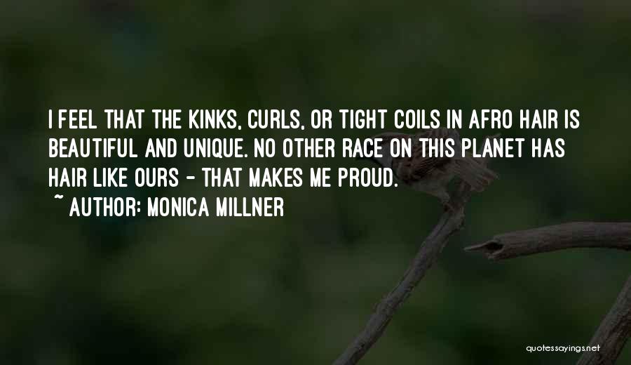 Monica Millner Quotes: I Feel That The Kinks, Curls, Or Tight Coils In Afro Hair Is Beautiful And Unique. No Other Race On