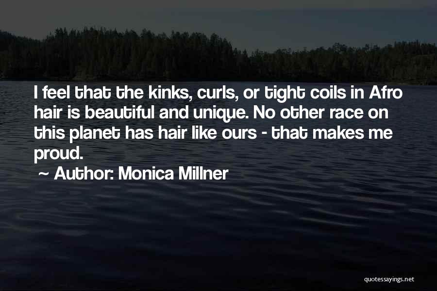 Monica Millner Quotes: I Feel That The Kinks, Curls, Or Tight Coils In Afro Hair Is Beautiful And Unique. No Other Race On
