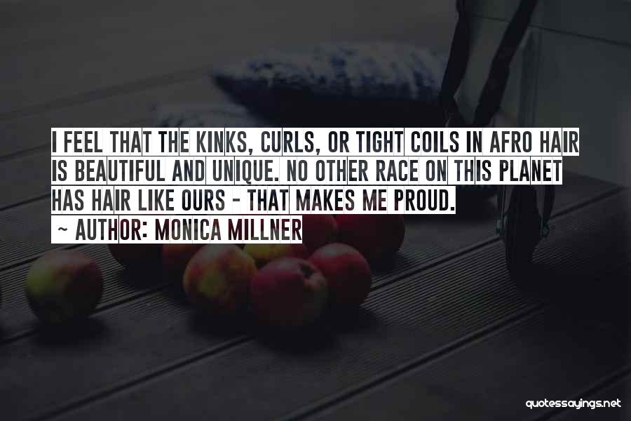 Monica Millner Quotes: I Feel That The Kinks, Curls, Or Tight Coils In Afro Hair Is Beautiful And Unique. No Other Race On