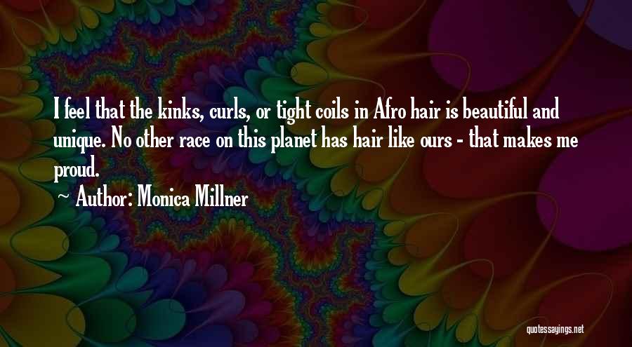 Monica Millner Quotes: I Feel That The Kinks, Curls, Or Tight Coils In Afro Hair Is Beautiful And Unique. No Other Race On