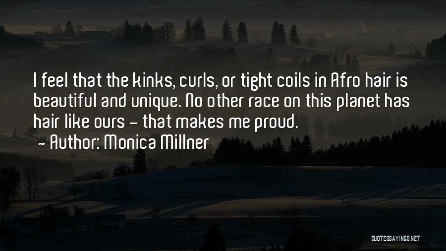 Monica Millner Quotes: I Feel That The Kinks, Curls, Or Tight Coils In Afro Hair Is Beautiful And Unique. No Other Race On