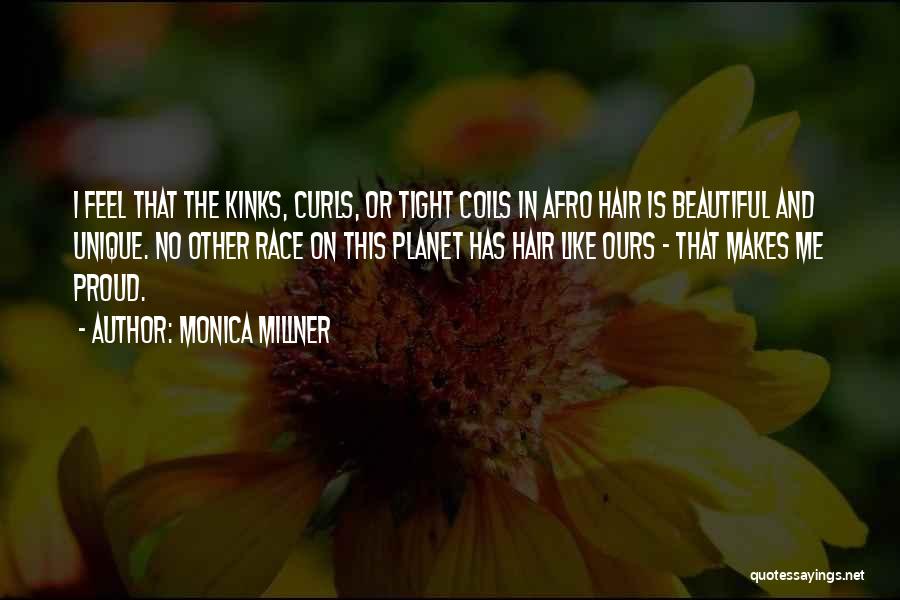 Monica Millner Quotes: I Feel That The Kinks, Curls, Or Tight Coils In Afro Hair Is Beautiful And Unique. No Other Race On