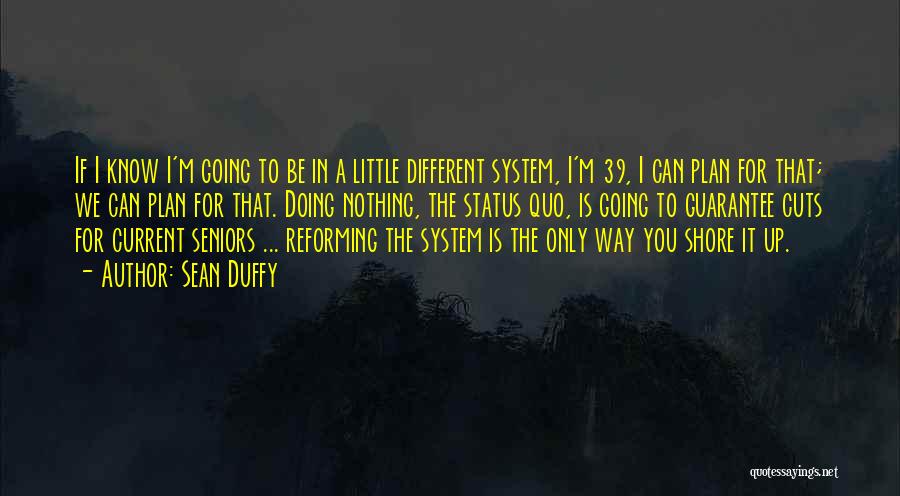 Sean Duffy Quotes: If I Know I'm Going To Be In A Little Different System, I'm 39, I Can Plan For That; We