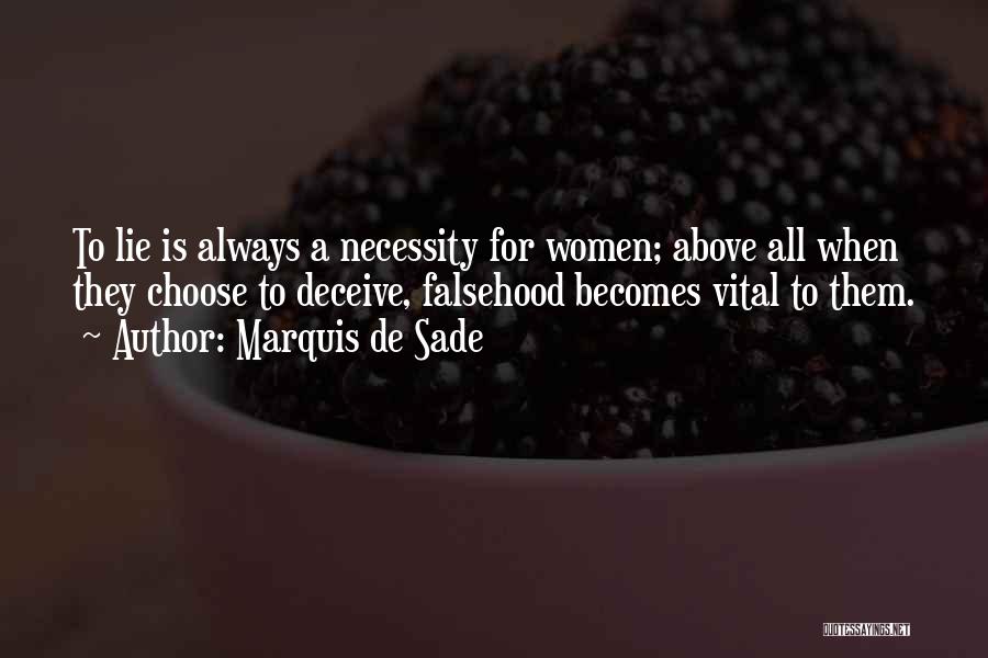 Marquis De Sade Quotes: To Lie Is Always A Necessity For Women; Above All When They Choose To Deceive, Falsehood Becomes Vital To Them.