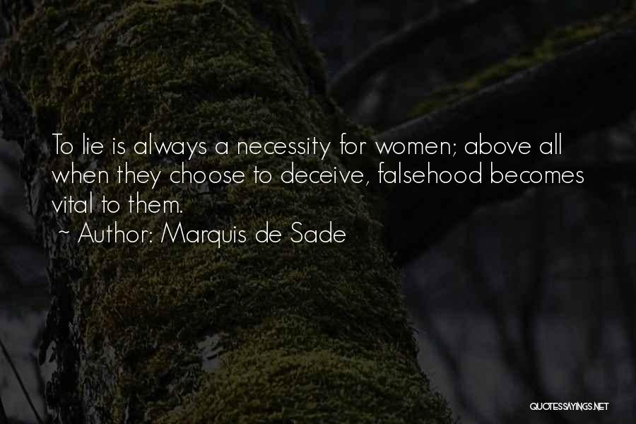 Marquis De Sade Quotes: To Lie Is Always A Necessity For Women; Above All When They Choose To Deceive, Falsehood Becomes Vital To Them.