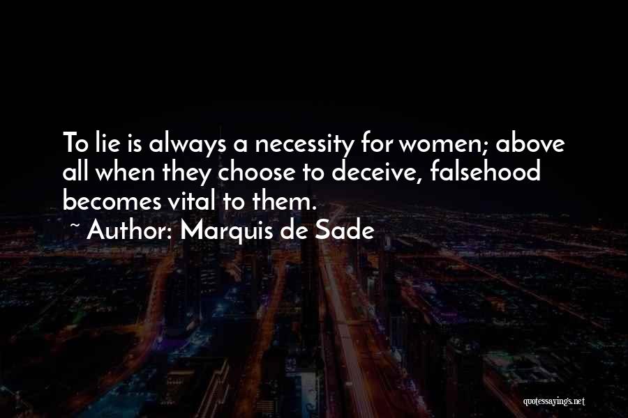 Marquis De Sade Quotes: To Lie Is Always A Necessity For Women; Above All When They Choose To Deceive, Falsehood Becomes Vital To Them.