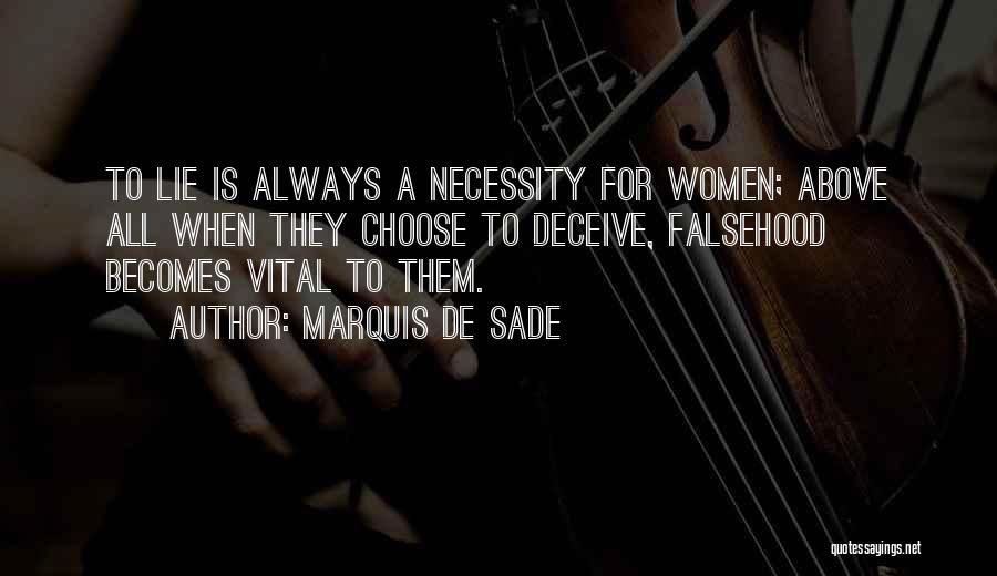 Marquis De Sade Quotes: To Lie Is Always A Necessity For Women; Above All When They Choose To Deceive, Falsehood Becomes Vital To Them.