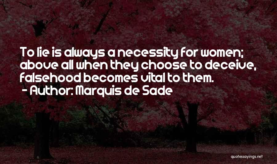 Marquis De Sade Quotes: To Lie Is Always A Necessity For Women; Above All When They Choose To Deceive, Falsehood Becomes Vital To Them.