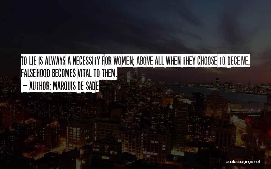 Marquis De Sade Quotes: To Lie Is Always A Necessity For Women; Above All When They Choose To Deceive, Falsehood Becomes Vital To Them.