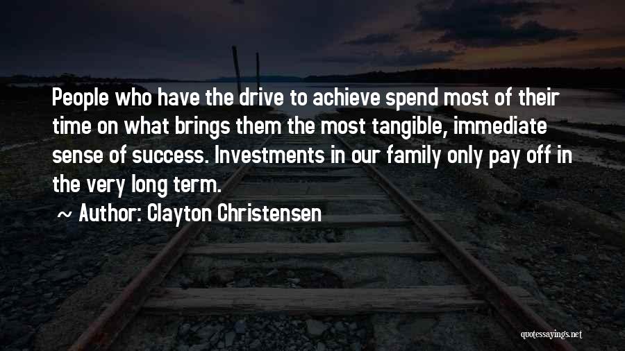 Clayton Christensen Quotes: People Who Have The Drive To Achieve Spend Most Of Their Time On What Brings Them The Most Tangible, Immediate