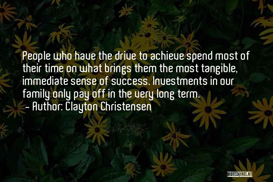 Clayton Christensen Quotes: People Who Have The Drive To Achieve Spend Most Of Their Time On What Brings Them The Most Tangible, Immediate