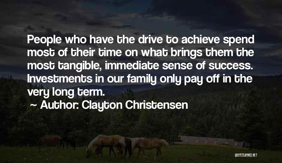 Clayton Christensen Quotes: People Who Have The Drive To Achieve Spend Most Of Their Time On What Brings Them The Most Tangible, Immediate