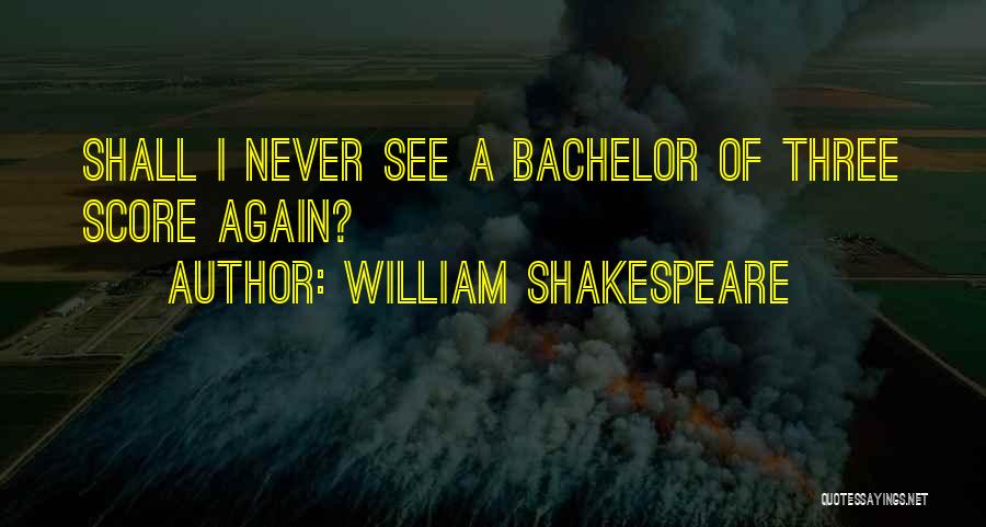 William Shakespeare Quotes: Shall I Never See A Bachelor Of Three Score Again?