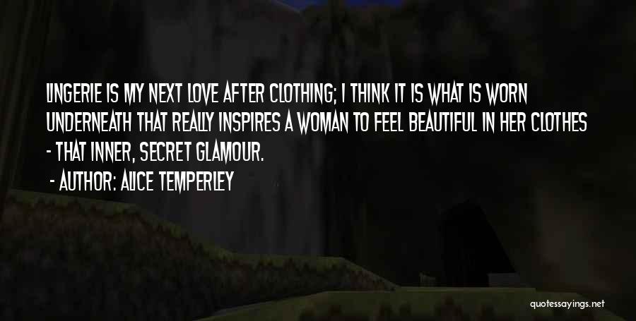 Alice Temperley Quotes: Lingerie Is My Next Love After Clothing; I Think It Is What Is Worn Underneath That Really Inspires A Woman