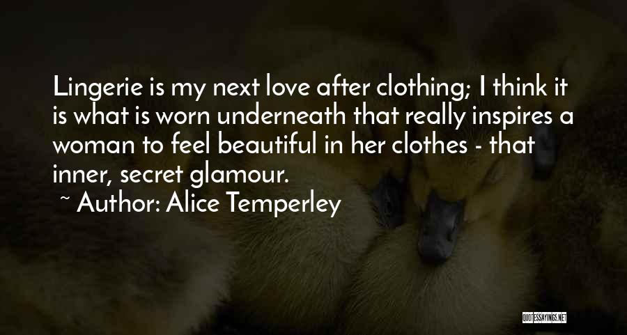 Alice Temperley Quotes: Lingerie Is My Next Love After Clothing; I Think It Is What Is Worn Underneath That Really Inspires A Woman