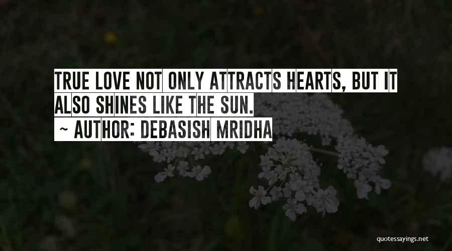 Debasish Mridha Quotes: True Love Not Only Attracts Hearts, But It Also Shines Like The Sun.