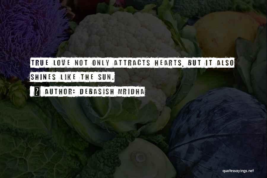 Debasish Mridha Quotes: True Love Not Only Attracts Hearts, But It Also Shines Like The Sun.