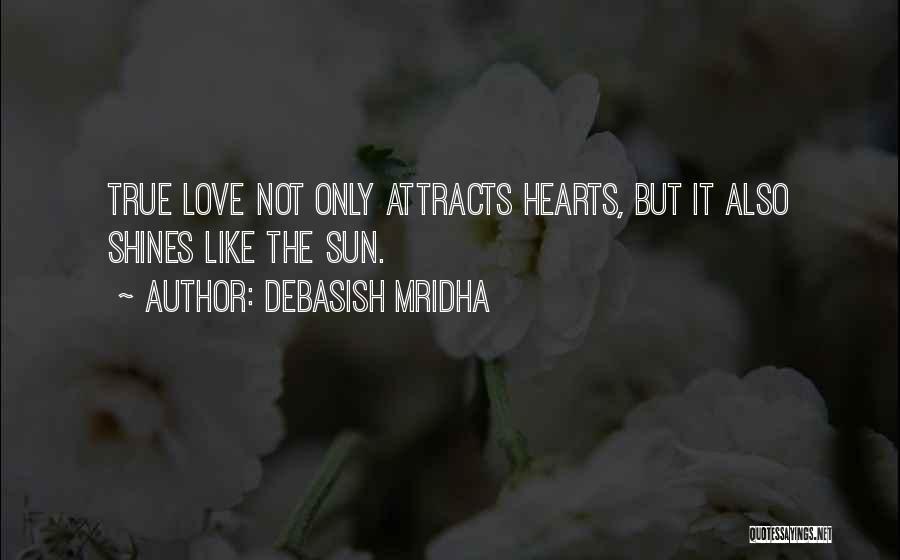 Debasish Mridha Quotes: True Love Not Only Attracts Hearts, But It Also Shines Like The Sun.
