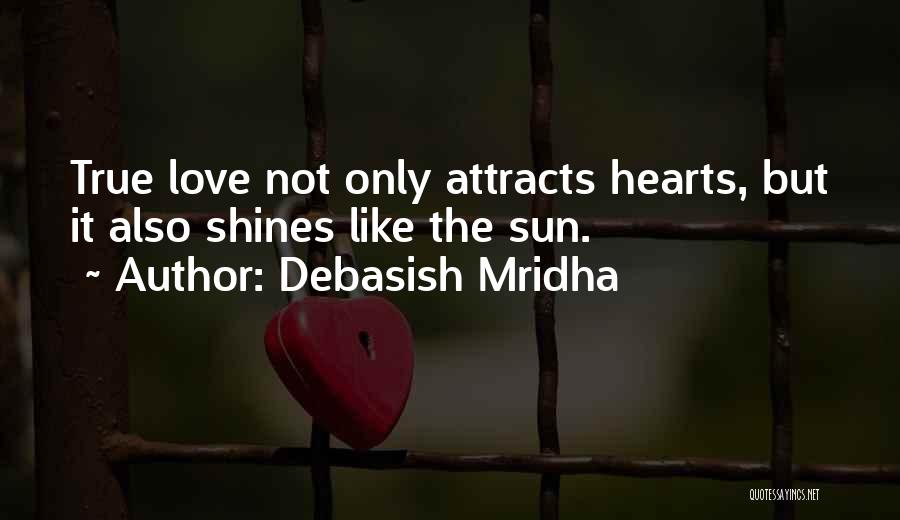 Debasish Mridha Quotes: True Love Not Only Attracts Hearts, But It Also Shines Like The Sun.