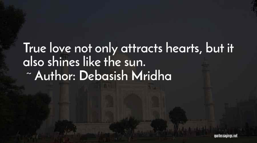 Debasish Mridha Quotes: True Love Not Only Attracts Hearts, But It Also Shines Like The Sun.