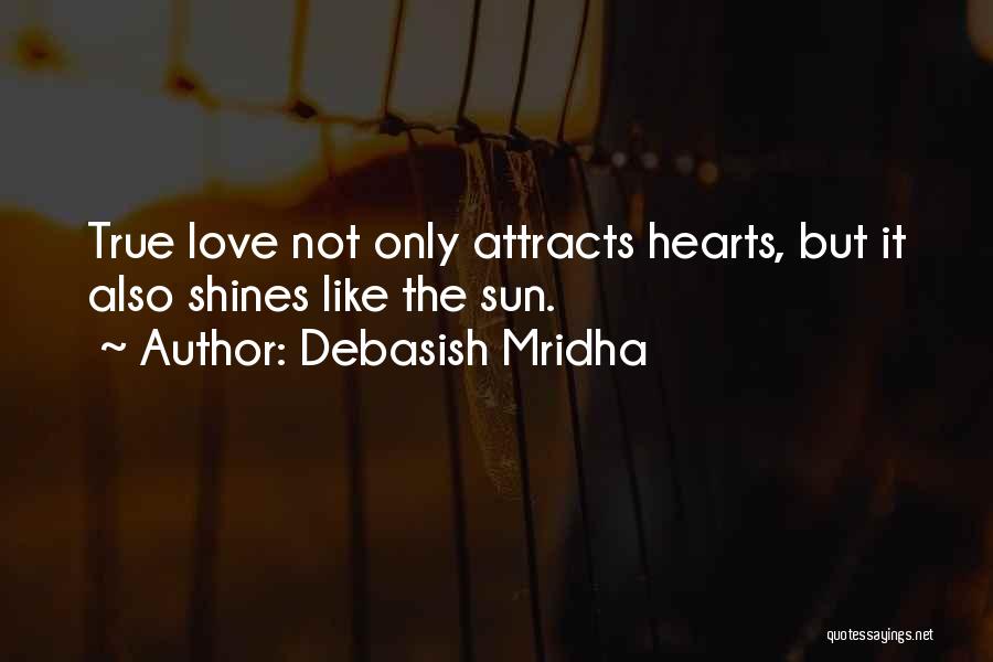 Debasish Mridha Quotes: True Love Not Only Attracts Hearts, But It Also Shines Like The Sun.