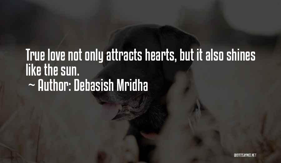 Debasish Mridha Quotes: True Love Not Only Attracts Hearts, But It Also Shines Like The Sun.